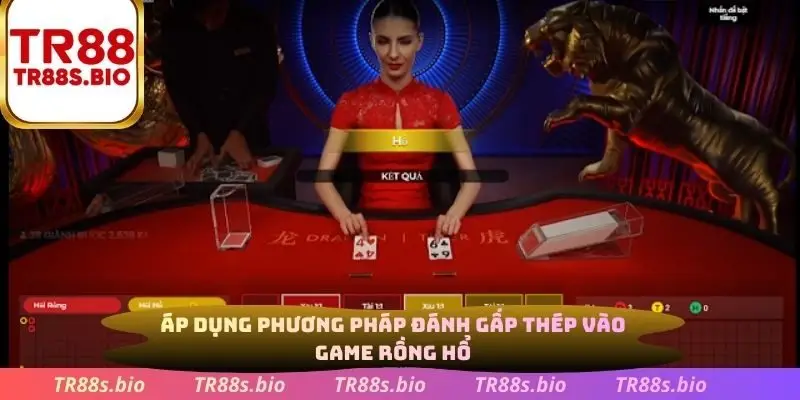 Áp dụng phương pháp đánh gấp thép vào game Rồng Hổ