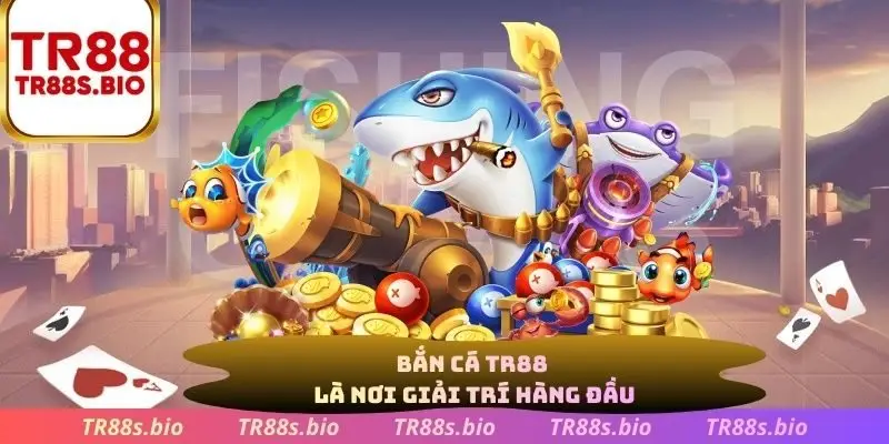 Bắn cá TR88 là nơi giải trí hàng đầu