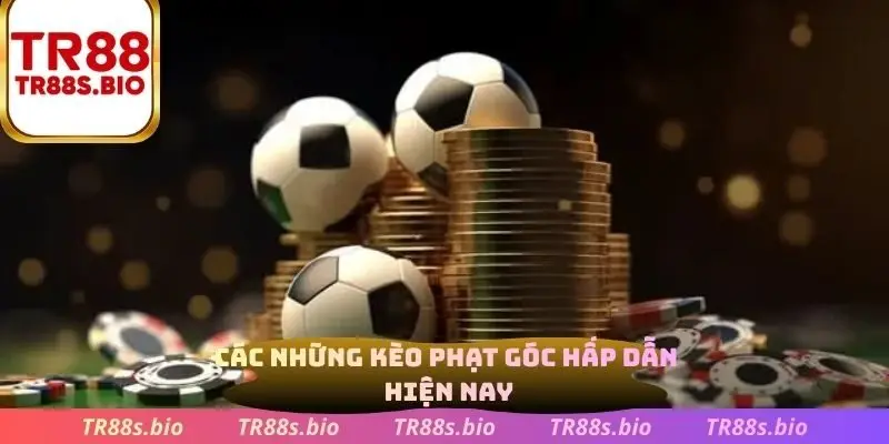 Các kèo phạt góc hấp dẫn hiện nay