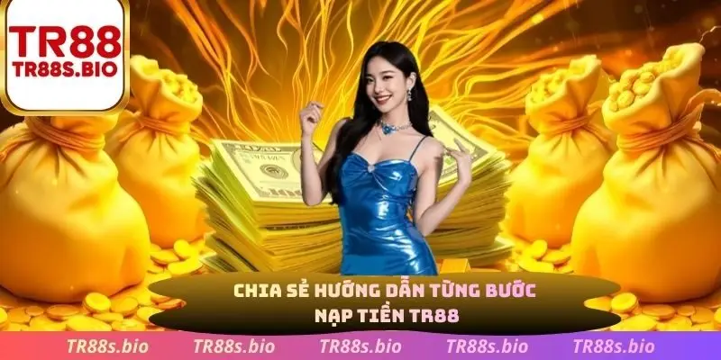 Chia sẻ hương dẫn từng bước nạp tiền TR88