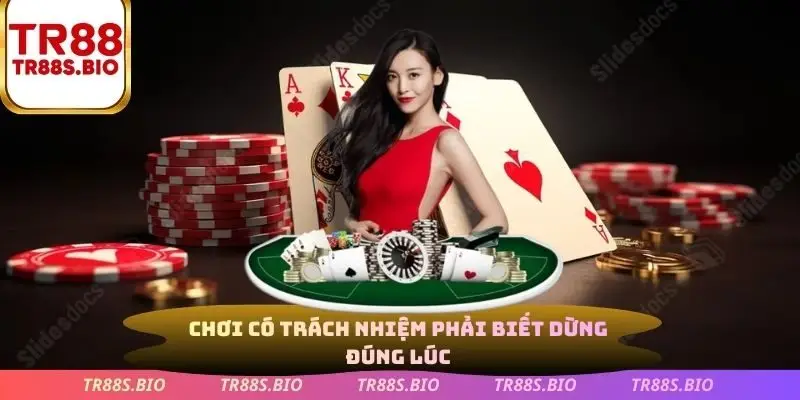 Chơi có trách nhiệm phải biết dừng đúng lúc