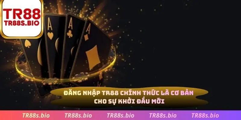 Đăng nhập TR88 chính thức là cớ bản cho sự khỏi đầu mới
