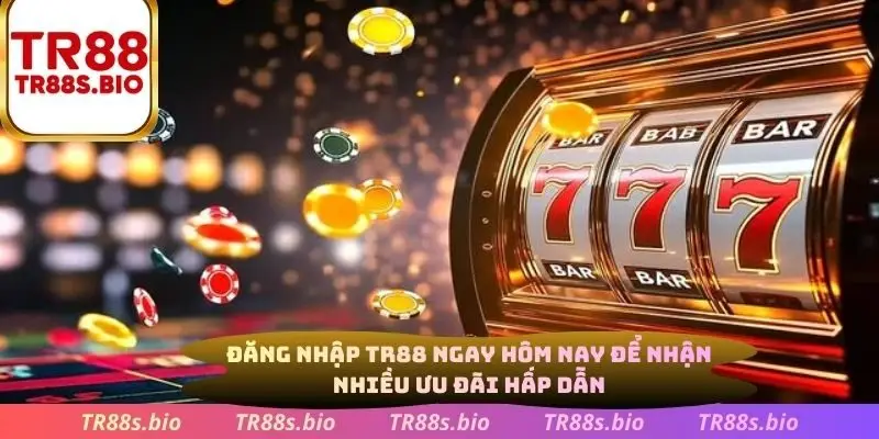Đăng nhập TR88 ngay hôm nay để nhận nhiều ưu đãi hấp dẫn