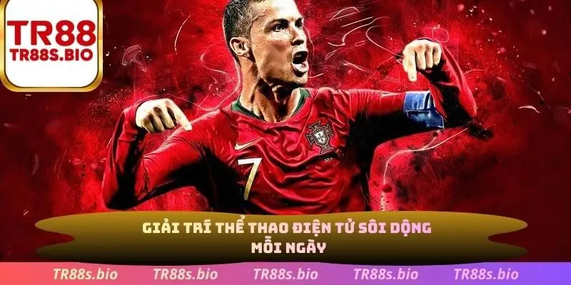 Giải trí thể thao điện tử sôi động mỗi ngày