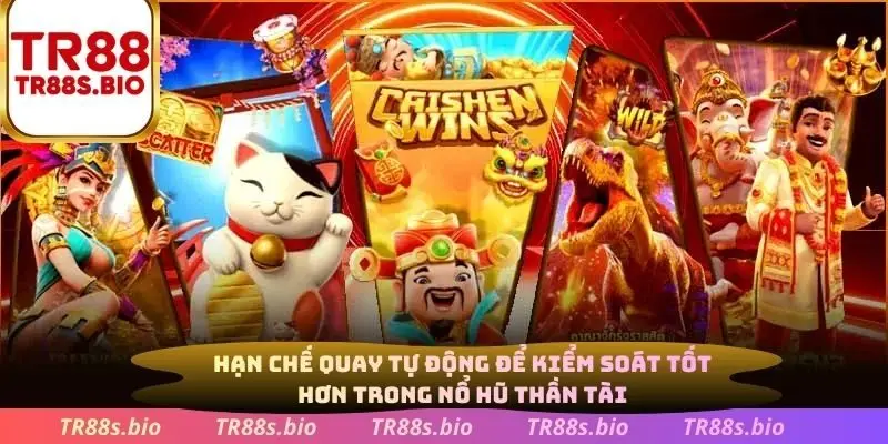 Hạn chế quay tự động để kiểm soát tốt hơn trong nổ hũ thần tài