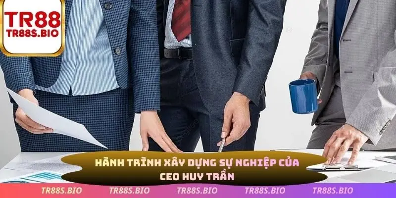 Hành trình xây dựng sự nghiệp của CEO Huy Trần