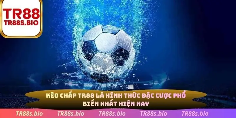 Kèo chấp TR88 là hình thức đặc cược phổ biến nhất hiện nay