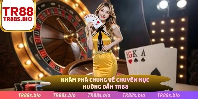 Khám phá chung về chuyên mục hướng dẫn TR88