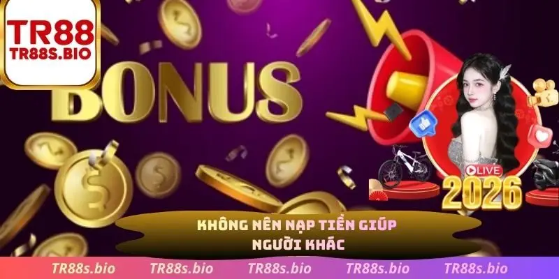 Không nên nạp tiền giúp người khác