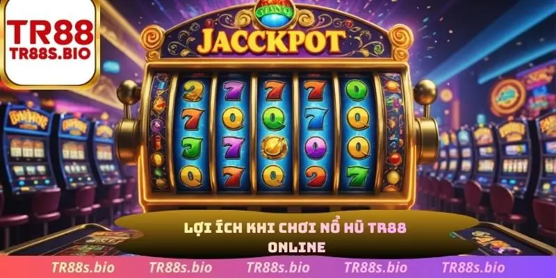 Lợi ích khi chơi nổ hũ TR88 online