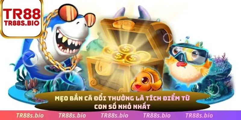 Mẹo bắn cá đổi thưởng là tích diểm từ con số nhỏ nhất