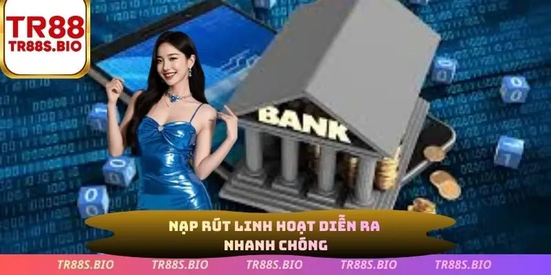 Nạp rút linh hoạt diễn ra nhanh chóng