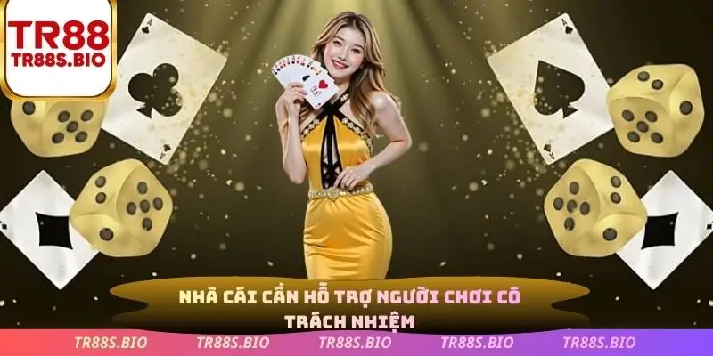 Nhà cái cần hỗ trợ người chơi có trách nhiệm