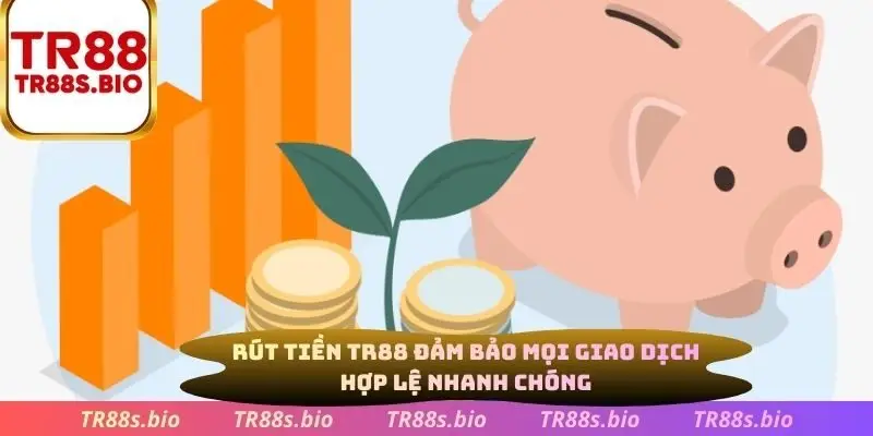 Rút tiền TR88 đảm bảo mọi giao dịch hợp lệ nhanh chóng